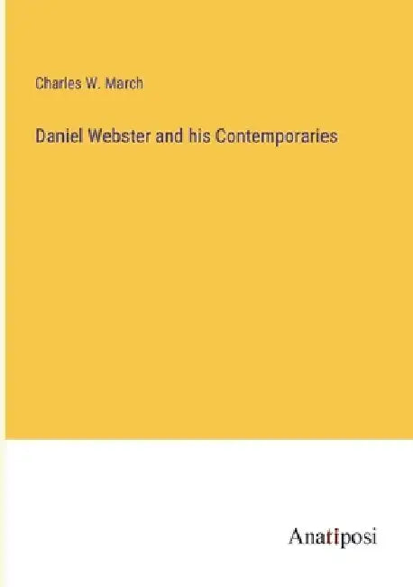 Daniel Webster and his Contemporaries by Charles Wainwright March