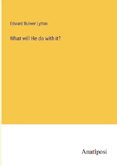 What will He do with it? by Edward Bulwer Lytton