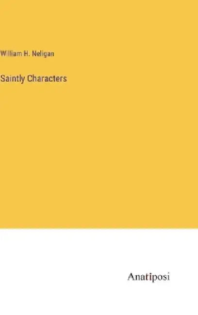 Saintly Characters by William H. Neligan