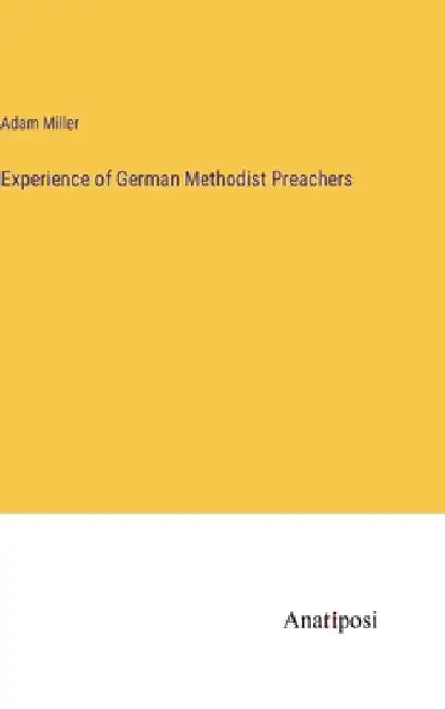 Experience of German Methodist Preachers by Adam Miller
