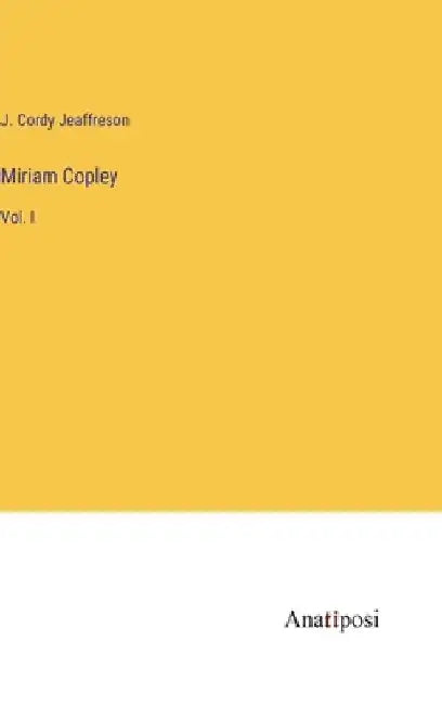 Miriam Copley: Vol. I by J. Cordy Jeaffreson
