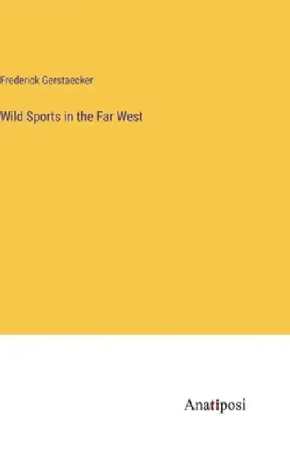 Wild Sports in the Far West by Frederick Gerstaecker