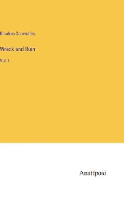 Wreck and Ruin: Vol. I by Kinahan Cornwallis