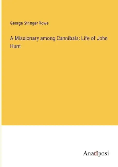 A Missionary among Cannibals: Life of John Hunt by George Stringer Rowe