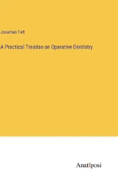 A Practical Treatise on Operative Dentistry by Jonathan Taft