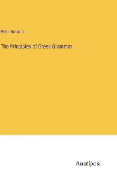 The Principles of Greek Grammar by Peter Bullions