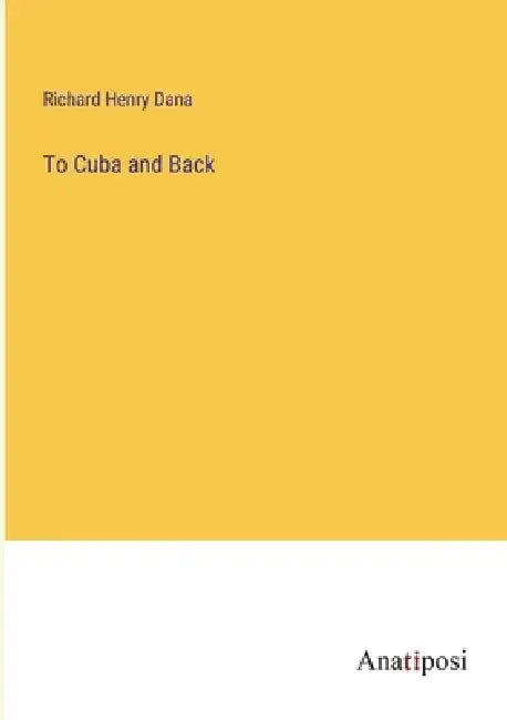 To Cuba and Back by Richard Henry Dana