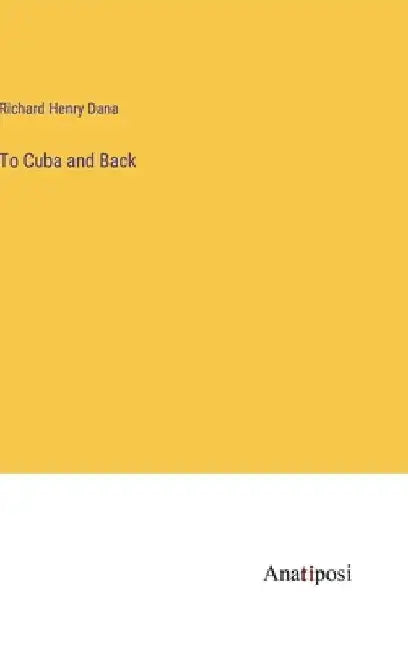 To Cuba and Back by Richard Henry Dana