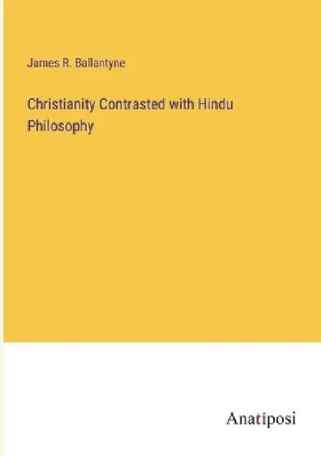 Christianity Contrasted with Hindu Philosophy by James R. Ballantyne