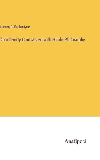 Christianity Contrasted with Hindu Philosophy by James R. Ballantyne