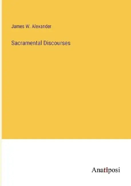 Sacramental Discourses by James W. Alexander