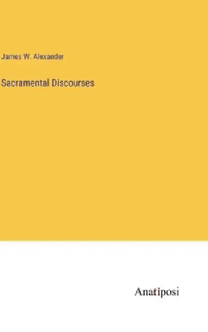 Sacramental Discourses by James W. Alexander