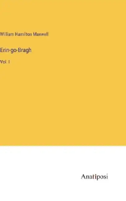 Erin-go-Bragh: Vol. I by William Hamilton Maxwell