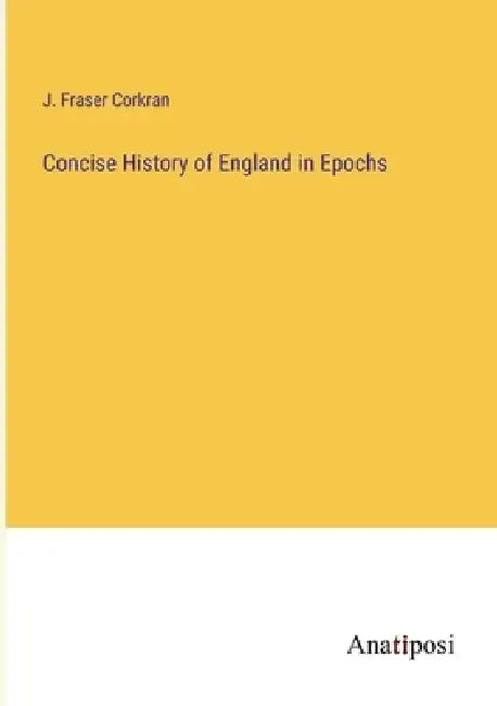 Concise History of England in Epochs by J. Fraser Corkran