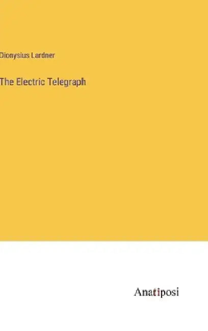 The Electric Telegraph by Dionysius Lardner