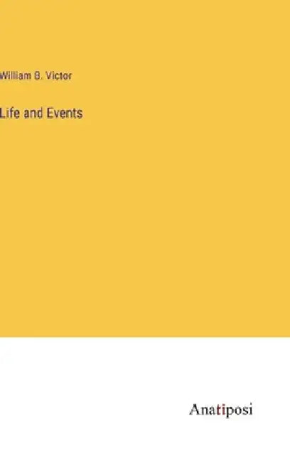 Life and Events by William B. Victor