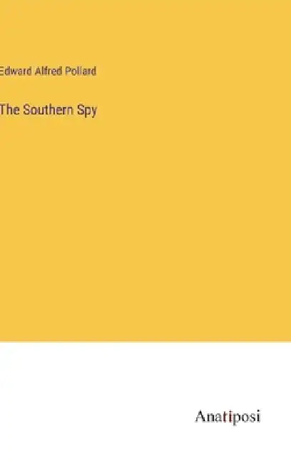 The Southern Spy by Edward Alfred Pollard