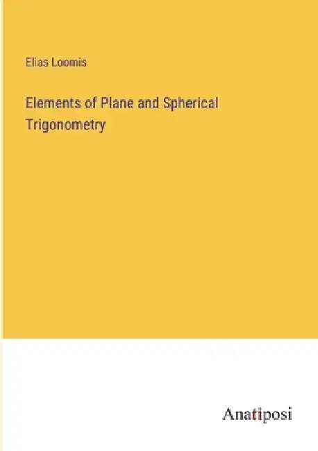 Elements of Plane and Spherical Trigonometry by Elias Loomis