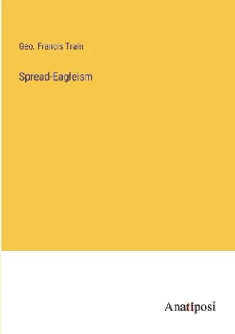 Spread-Eagleism by Geo Francis Train