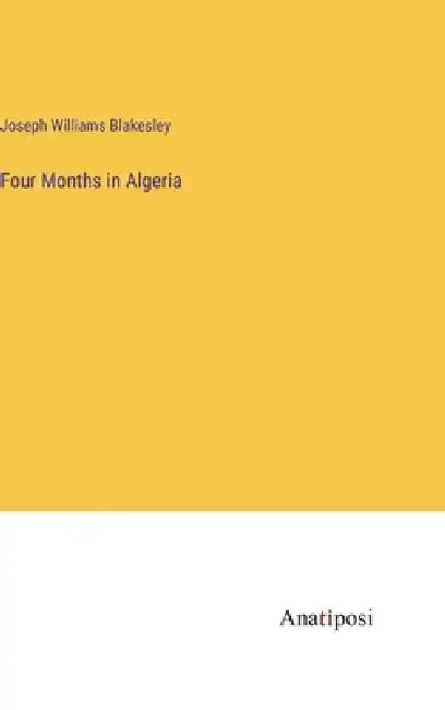 Four Months in Algeria by Joseph Williams Blakesley