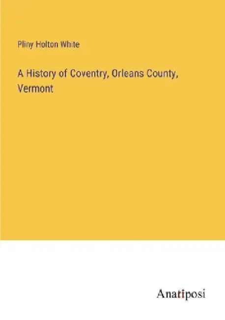 A History of Coventry, Orleans County, Vermont by Pliny Holton White