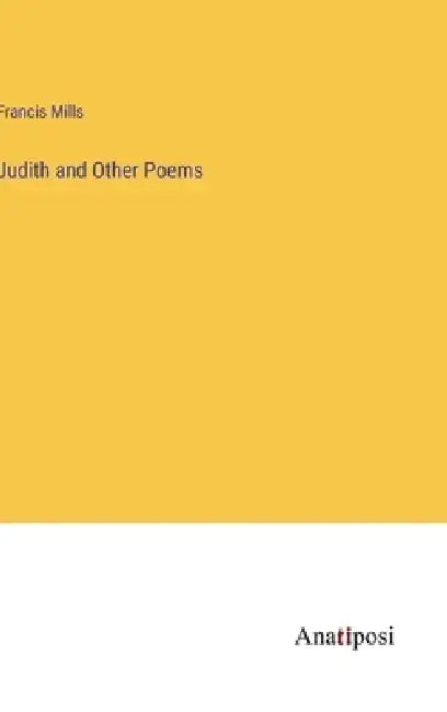 Judith and Other Poems by Francis Mills