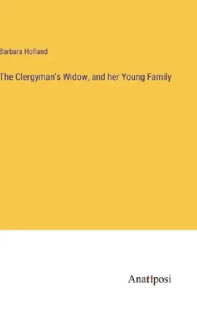 The Clergyman's Widow, and her Young Family by Barbara Hofland