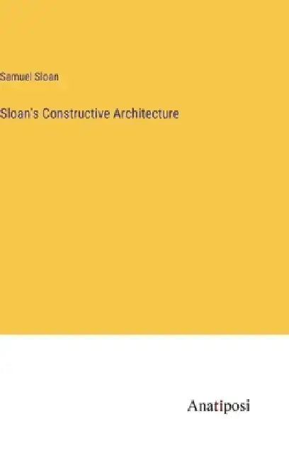 Sloan's Constructive Architecture by Samuel Sloan
