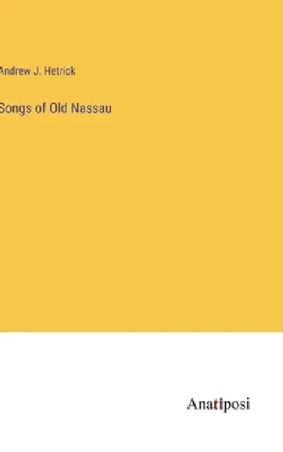 Songs of Old Nassau by Andrew J. Hetrick