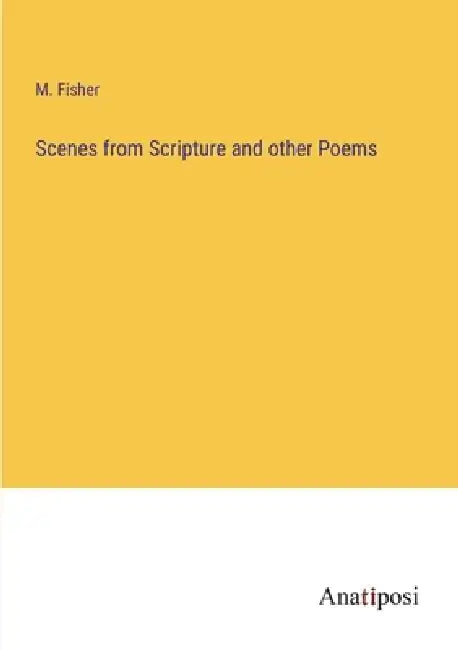 Scenes from Scripture and other Poems by M. Fisher