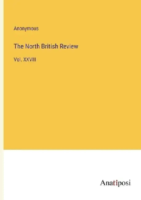 The North British Review: Vol. XXVIII by Anonymous