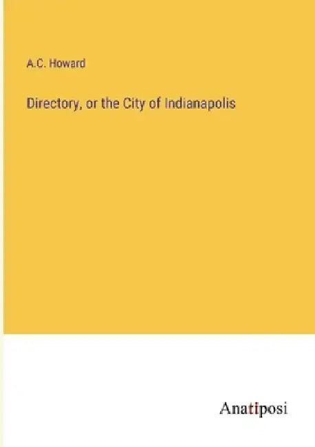 Directory, or the City of Indianapolis by A. C. Howard