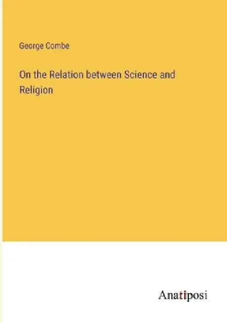 On the Relation between Science and Religion by George Combe