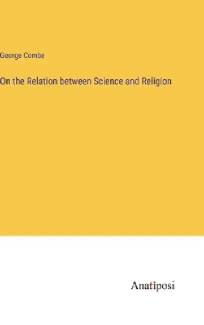 On the Relation between Science and Religion by George Combe