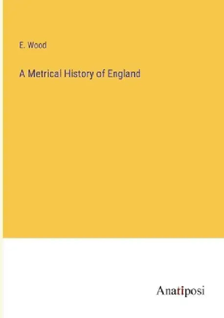 A Metrical History of England by E. Wood