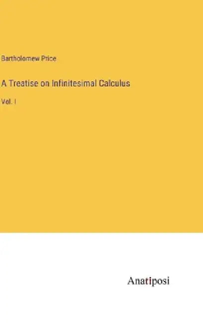 A Treatise on Infinitesimal Calculus: Vol. I by Bartholomew Price