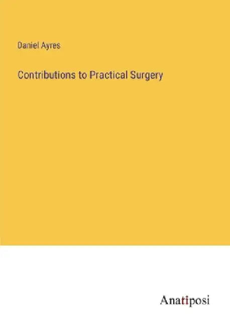 Contributions to Practical Surgery by Daniel Ayres