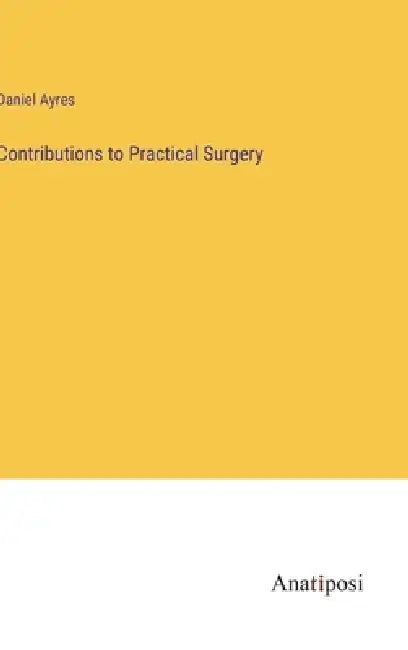 Contributions to Practical Surgery by Daniel Ayres