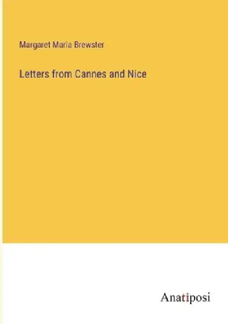 Letters from Cannes and Nice by Margaret Maria Brewster