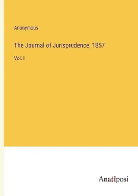 The Journal of Jurisprudence, 1857: Vol. I by Anonymous