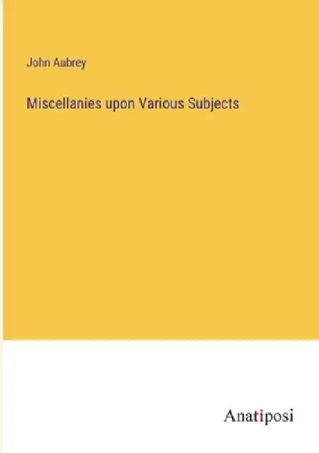 Miscellanies upon Various Subjects by John Aubrey