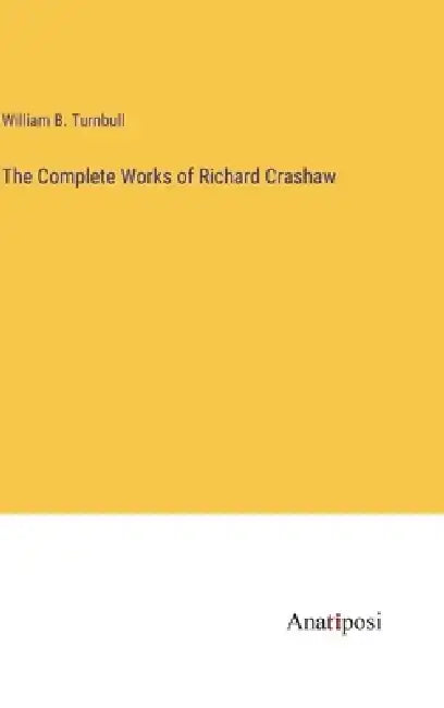 The Complete Works of Richard Crashaw by William B. Turnbull