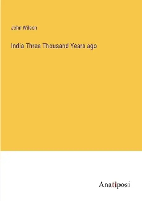 India Three Thousand Years ago by John Wilson