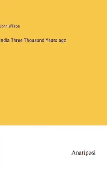 India Three Thousand Years ago by John Wilson