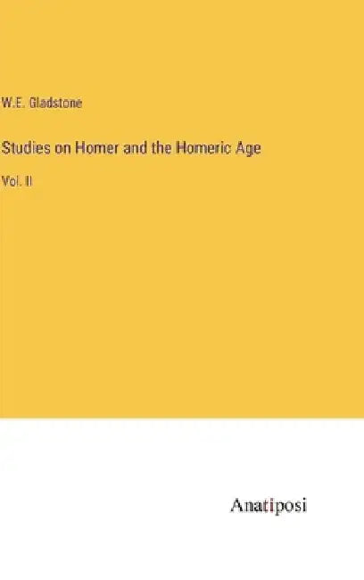 Studies on Homer and the Homeric Age: Vol. II by William Ewart Gladstone