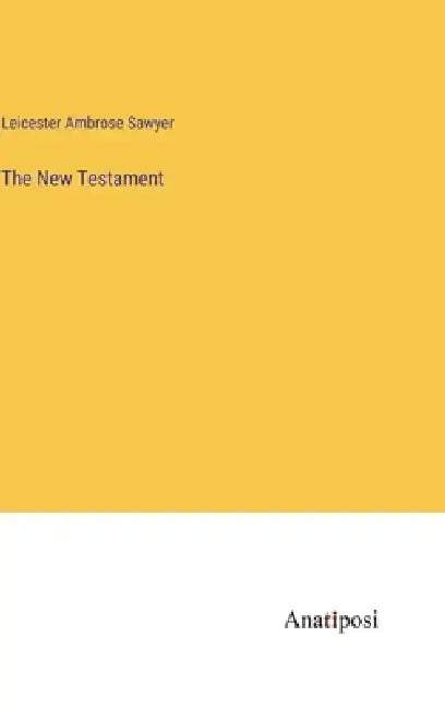 The New Testament by Leicester Ambrose Sawyer