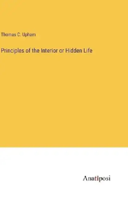 Principles of the Interior or Hidden Life by Thomas C. Upham