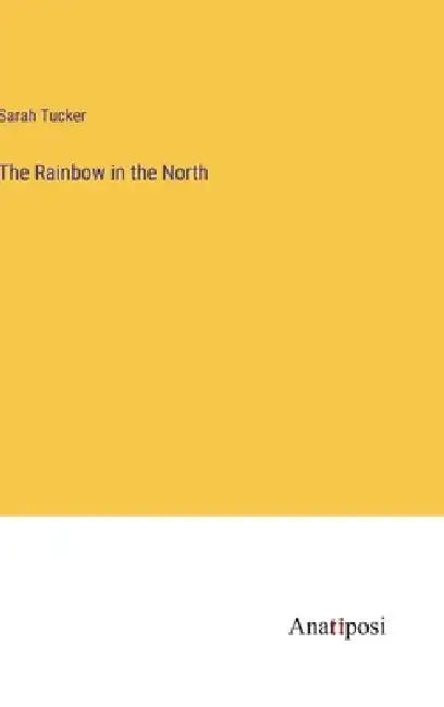 The Rainbow in the North by Sarah Tucker