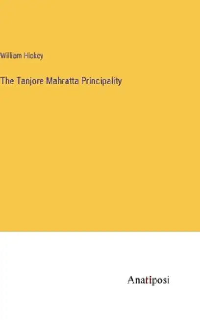 The Tanjore Mahratta Principality by William Hickey