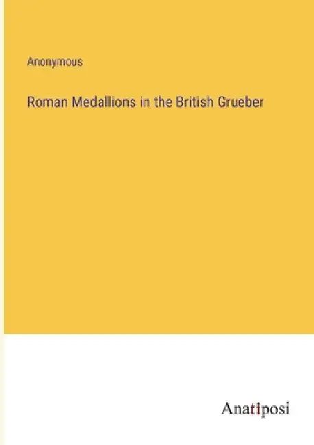 Roman Medallions in the British Grueber by Anonymous